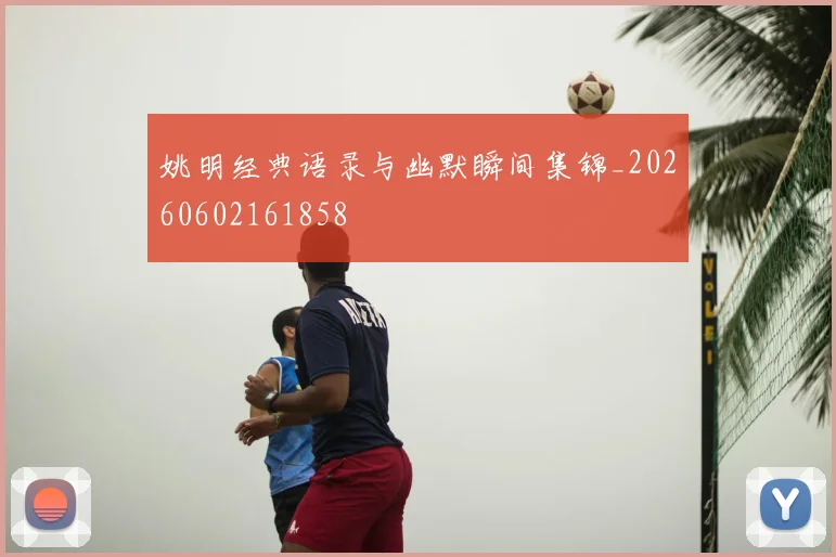 姚明经典语录与幽默瞬间集锦_20260602161858